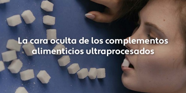 La cara oculta de los complementos alimenticios ultraprocesados